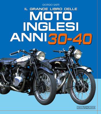 Il grande libro delle moto inglesi. Anni 30-40 - Giorgio Sarti - Libro Giorgio Nada Editore 2023 | Libraccio.it