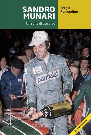 Sandro Munari. Una vita di traverso - Sandro Munari, Sergio Remondino - Libro Giorgio Nada Editore 2023, Grandi corse su strada e rallies | Libraccio.it