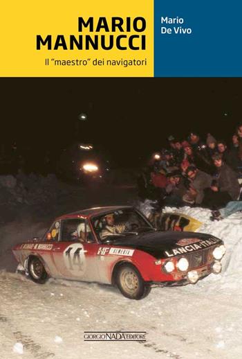 Mario Mannucci. Il «maestro» dei navigatori - Mario De Vivo - Libro Giorgio Nada Editore 2023, Grandi corse su strada e rallies | Libraccio.it