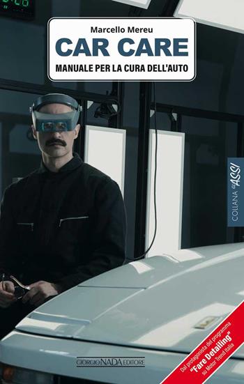 Car care. Manuale per la cura dell'auto - Marcello Mereu - Libro Giorgio Nada Editore 2023, Gli assi | Libraccio.it
