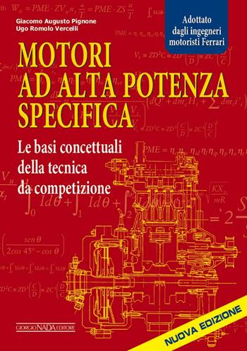 Motori ad alta potenza specifica. Le basi concettuali della tecnica da competizione - Giacomo A. Pignone, Ugo R. Vercelli - Libro Giorgio Nada Editore 2023, Tecnica auto e moto | Libraccio.it