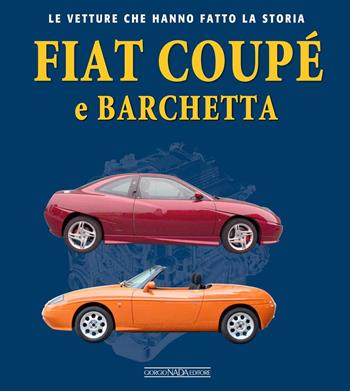 Fiat Coupé e Barchetta - Ivan Scelsa - Libro Giorgio Nada Editore 2023, Le vetture che hanno fatto la storia | Libraccio.it