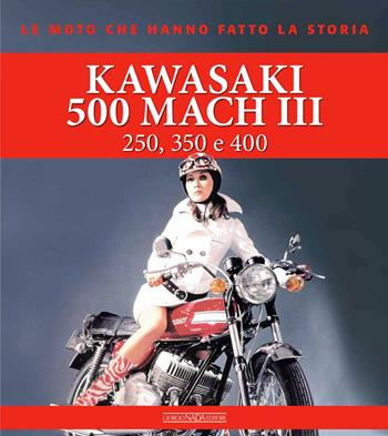 Kawasaki 500 Mach III. 250, 350 e 400. Ediz. a colori - Giorgio Sarti - Libro Nada 2023, Le moto che hanno fatto la storia | Libraccio.it