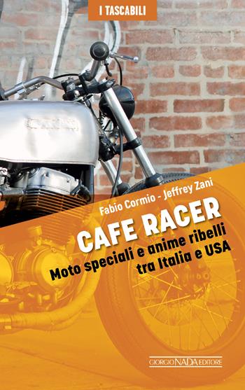 Cafe Racers. Moto speciali e anime ribelli tra Italia e USA - Fabio Cormio, Jeffrey Zani - Libro Giorgio Nada Editore 2025, I tascabili | Libraccio.it