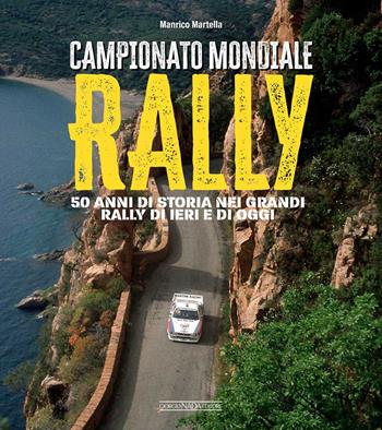Campionato mondiale rally. 50 anni di storia nei grandi rally di ieri e di oggi. Ediz. illustrata - Manrico Martella - Libro Giorgio Nada Editore 2023, Grandi corse su strada e rallies | Libraccio.it