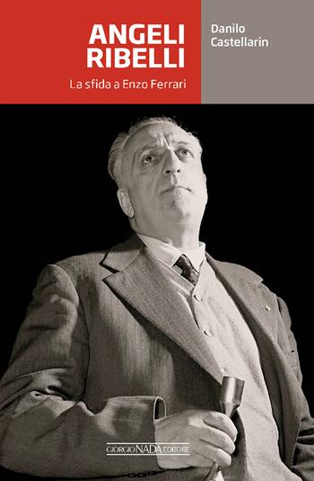 Angeli ribelli. La sfida a Enzo Ferrari - Danilo Castellarin - Libro Nada 2024, Grandi corse su strada e rallies | Libraccio.it