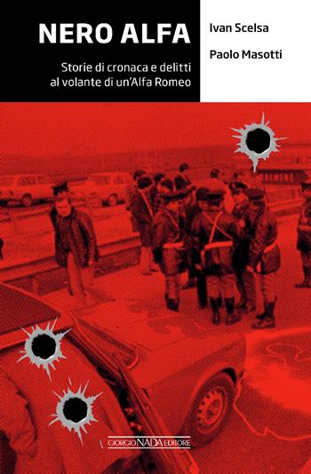Nero Alfa. Storie di cronaca e delitti al volante di un'Alfa Romea - Ivan Scelsa, Paolo Masotti - Libro Giorgio Nada Editore 2024, Grandi corse su strada e rallies | Libraccio.it