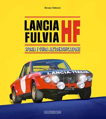 Lancia Fulvia HF. Storia e guida all’identificazione - Bruno Vettore - Libro Giorgio Nada Editore 2024, Auto classiche | Libraccio.it
