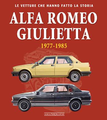 Alfa Romeo Giulietta 1977-1985. Ediz. illustrata - Ivan Scelsa - Libro Giorgio Nada Editore 2025, Le vetture che hanno fatto la storia | Libraccio.it