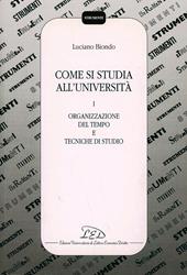 Come si studia all'università. Vol. 1: Organizzazione del tempo e tecniche di studio
