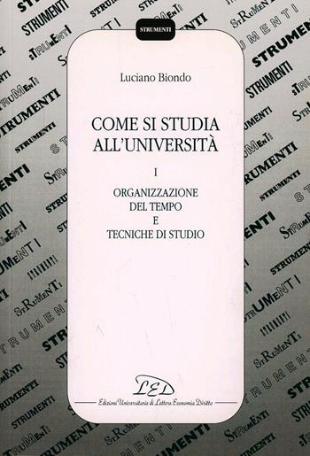 Come si studia all'università. Vol. 1: Organizzazione del tempo e tecniche di studio - Luciano Biondo - Libro LED Edizioni Universitarie 1992, Strumenti | Libraccio.it