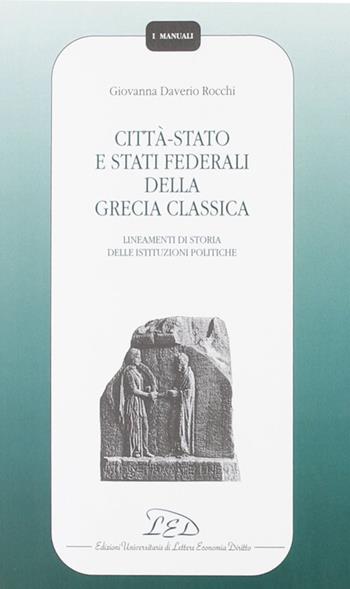 Città-Stato e Stati federali della Grecia classica. Lineamenti di storia delle istituzioni politiche - Giovanna Daverio Rocchi - Libro LED Edizioni Universitarie 1993, I manuali | Libraccio.it