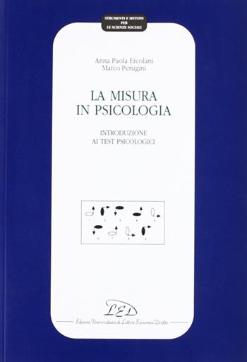 La misura in psicologia. Introduzione ai test psicologici - A. Paola Ercolani, Marco Perugini - Libro LED Edizioni Universitarie 1997, Strumenti e metodi per le scienze sociali | Libraccio.it