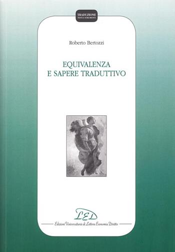 Equivalenza e sapere traduttivo - Roberto Bertozzi - Libro LED Edizioni Universitarie 1999, Traduzione. Testi e strumenti | Libraccio.it