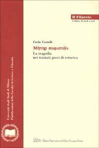 Meter sophiston. La tragedia nei trattati greci di retorica - Carla Castelli - Libro LED Edizioni Universitarie 2000, Il Filarete. Fac. lettere e filos.-Un. MI | Libraccio.it