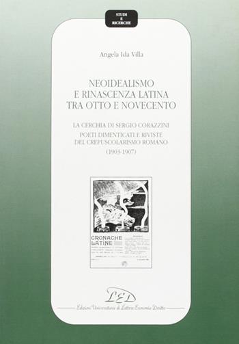 Neoidealismo e rinascenza latina tra Otto e Novecento. La cerchia di Sergio Corazzini: poeti dimenticati e riviste del crepuscolarismo romano (1903-1907) - Angela I. Villa - Libro LED Edizioni Universitarie 1999, Studi e ricerche | Libraccio.it