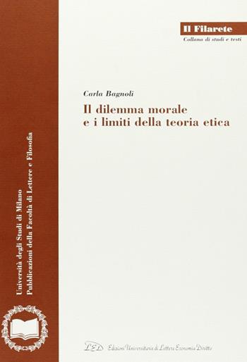 Il dilemma morale e i limiti della teoria etica - Carla Bagnoli - Libro LED Edizioni Universitarie 2000, Il Filarete. Fac. lettere e filos.-Un. MI | Libraccio.it