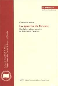 Lo sguardo da Oriente. Simbolo, mito e grecità in Friedrich Creuzer - Francesca Marelli - Libro LED Edizioni Universitarie 2000, Il Filarete. Fac. lettere e filos.-Un. MI | Libraccio.it
