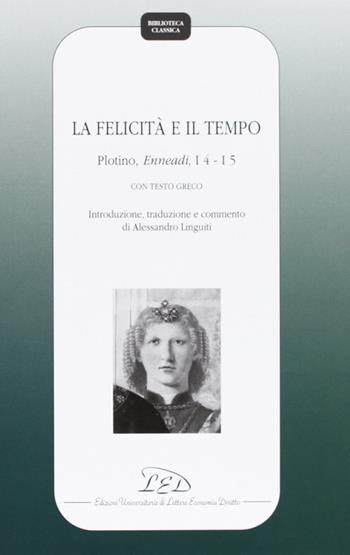 La felicità e il tempo. Plotino, Enneadi, 1º4-1°5. Testo greco a fronte  - Libro LED Edizioni Universitarie 2000, Biblioteca classica | Libraccio.it