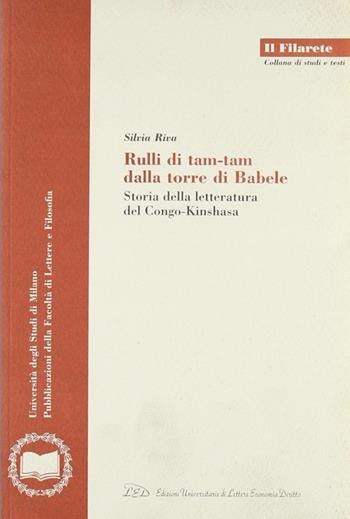 Rulli di tam-tam dalla torre di Babele. Storia della letteratura del Congo-Kinshasa - Silvia Riva - Libro LED Edizioni Universitarie 2000, Il Filarete. Fac. lettere e filos.-Un. MI | Libraccio.it