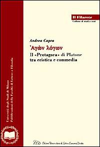 Agon logon. Il «Protagora» di Platone tra eristica e commedia - Andrea Capra - Libro LED Edizioni Universitarie 2001, Il Filarete. Fac. lettere e filos.-Un. MI | Libraccio.it