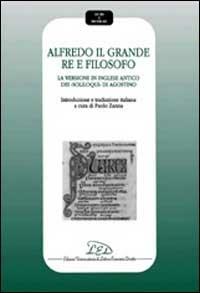 Alfredo il Grande re e filosofo. La versione in inglese antico dei Soliloqui di Agostino  - Libro LED Edizioni Universitarie 2001, Studi e ricerche | Libraccio.it