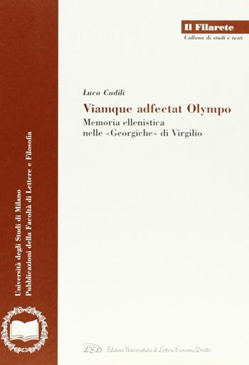 Viamque adfectat Olympo. Memoria ellenistica nelle «Georgiche» di Virgilio - Luca Cadili - Libro LED Edizioni Universitarie 2001, Il Filarete. Fac. lettere e filos.-Un. MI | Libraccio.it