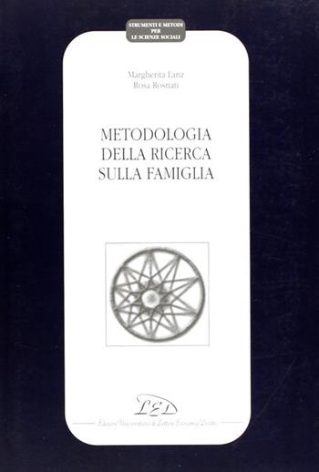 Metodologia della ricerca sulla famiglia - Margherita Lanz, Rosa Rosnati - Libro LED Edizioni Universitarie 2002, Strumenti e metodi per le scienze sociali | Libraccio.it
