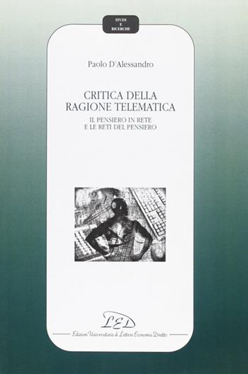 Critica della ragione telematica. Il pensiero in rete e le reti del pensiero - Paolo D'Alessandro - Libro LED Edizioni Universitarie 2002, Studi e ricerche | Libraccio.it