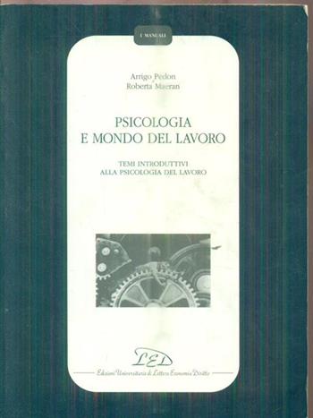 Psicologia e mondo del lavoro. Temi introduttivi alla psicologia del lavoro - Arrigo Pedon, Roberta Maeran - Libro LED Edizioni Universitarie 2002, I manuali | Libraccio.it