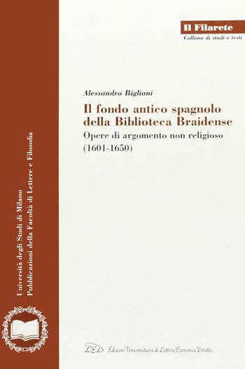 Il Fondo antico spagnolo della Biblioteca Braidense. Opere di argomento non religioso (1601-1650) - Alessandro Bigliani - Libro LED Edizioni Universitarie 2002, Il Filarete. Fac. lettere e filos.-Un. MI | Libraccio.it