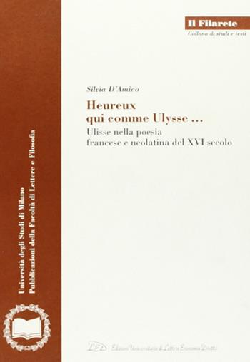 Heureux qui comme Ulysse. Ulisse nella poesia francese e neolatina del XVI secolo - Silvia D'Amico - Libro LED Edizioni Universitarie 2002, Il Filarete. Fac. lettere e filos.-Un. MI | Libraccio.it