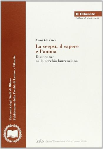 La scepsi, il sapere e l'anima. Dissonanze nella cerchia laurenziana - Anna De Pace - Libro LED Edizioni Universitarie 2002, Il Filarete. Fac. lettere e filos.-Un. MI | Libraccio.it