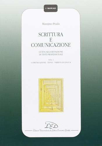 Scrittura e comunicazione. Guida alla redazione di testi professionali. Vol. 1: Comunicazione, testo, varietà di lingua. - Massimo Prada - Libro LED Edizioni Universitarie 2003, I manuali | Libraccio.it