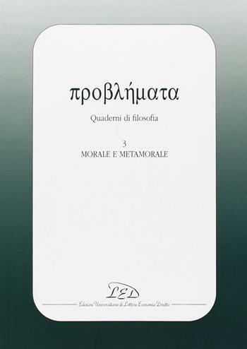 Problemata. Quaderni di filosofia. Vol. 3: Morale e metamorale.  - Libro LED Edizioni Universitarie 2004 | Libraccio.it