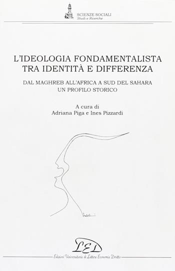 L' ideologia fondamentalista tra identità e differenza. Dal Maghreb all'Africa a Sud del Sahara. Un profilo storico  - Libro LED Edizioni Universitarie 2004, Scienze sociali. Studi e ricerche | Libraccio.it