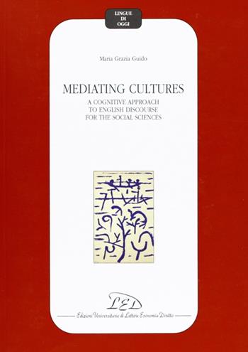 Mediating cultures. A cognitive approach to English discourse for the social sciences - Maria Grazia Guido - Libro LED Edizioni Universitarie 2004, Lingue di oggi | Libraccio.it
