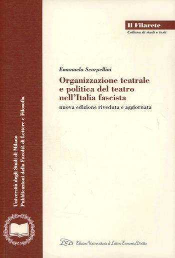 Organizzazione teatrale e politica del teatro nell'Italia fascista - Emanuela Scarpellini - Libro LED Edizioni Universitarie 2004, Il Filarete. Fac. lettere e filos.-Un. MI | Libraccio.it