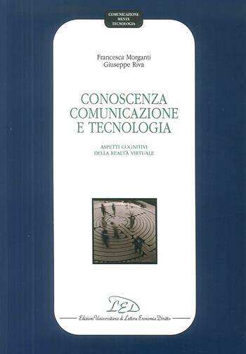 Conoscenza, comunicazione e tecnologia. Aspetti cognitivi della realtà virtuale - Francesca Morganti, Giuseppe Riva - Libro LED Edizioni Universitarie 2006, Comunicazione mente tecnologia | Libraccio.it