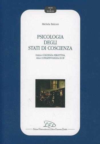 Psicologia degli stati di coscienza. Dalla coscienza percettiva alla consapevolezza di sé - Michela Balconi - Libro LED Edizioni Universitarie 2006, Studi e ricerche | Libraccio.it