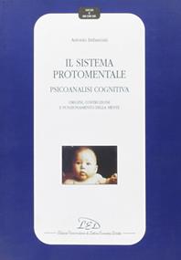 Il sistema protomentale. Psicoanalisi cognitiva. Origine, costruzione e funzionamento della mente - Antonio Imbasciati - Libro LED Edizioni Universitarie 2006, Studi e ricerche | Libraccio.it