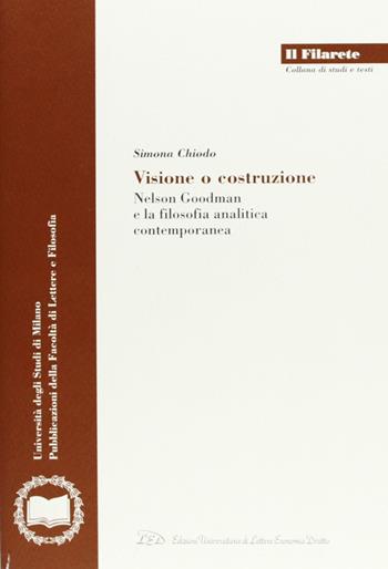 Visione e costruzione. Nelson Goodman e la filosofia analitica contemporanea - Simona Chiodo - Libro LED Edizioni Universitarie 2006, Il Filarete. Fac. lettere e filos.-Un. MI | Libraccio.it
