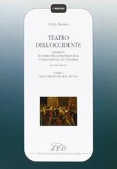 Teatro dell'Occidente. Elementi di storia della drammaturgia e dello spettacolo teatrale. Vol. 1: Dalle origini al gran secolo