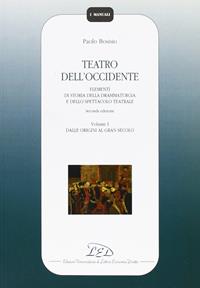 Teatro dell'Occidente. Elementi di storia della drammaturgia e dello spettacolo teatrale. Vol. 1: Dalle origini al gran secolo - Paolo Bosisio - Libro LED Edizioni Universitarie 2006, I manuali | Libraccio.it