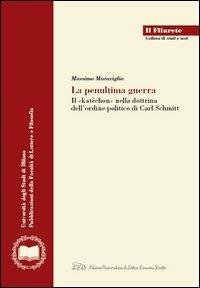 La penultima guerra. Il concetto di «katéchon» nella dottrina dell'ordine politico di Carl Schmitt - Massimo Maraviglia - Libro LED Edizioni Universitarie 2006, Il Filarete. Fac. lettere e filos.-Un. MI | Libraccio.it