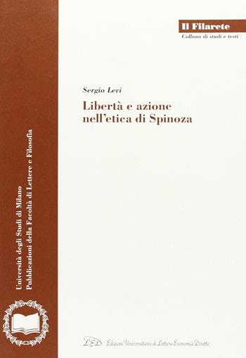 Libertà e azione nell'etica di Spinoza - Sergio Levi - Libro LED Edizioni Universitarie 2006, Il Filarete. Fac. lettere e filos.-Un. MI | Libraccio.it