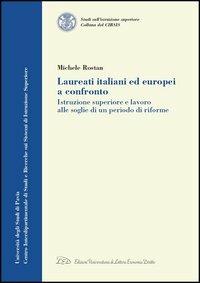 Laureati italiani ed europei a confronto. Istruzione superiore e lavoro alle soglie di un periodo di riforme - Michele Rostan - Libro LED Edizioni Universitarie 2006, Collana del CIRSIS | Libraccio.it
