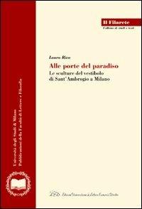 Alle porte del paradiso. Le sculture del vestibolo di Sant'Ambrogio a Milano. Ediz. illustrata - Laura Riva - Libro LED Edizioni Universitarie 2006, Il Filarete. Fac. lettere e filos.-Un. MI | Libraccio.it