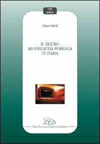 Il teatro ad iniziativa pubblica in Italia - Chiara Merli - Libro LED Edizioni Universitarie 2007, Studi e ricerche | Libraccio.it