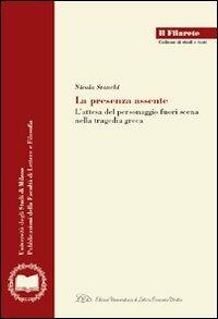 La presenza assente. L'attesa del personaggio fuori scena nella tragedia greca - Nicola Stanchi - Libro LED Edizioni Universitarie 2007, Il Filarete. Fac. lettere e filos.-Un. MI | Libraccio.it